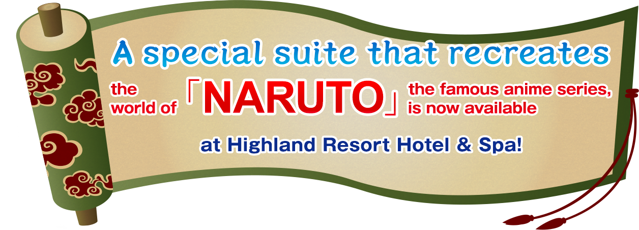 A special suite that recreates the world of Naruto, the famous anime series, is now available at Highland Resort Hotel & Spa!
