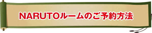 NARUTOルームのご予約方法