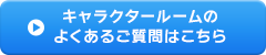 キャラクタールームのよくあるご質問はこちら