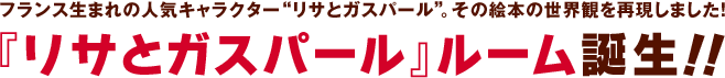 『リサとガスパール』ルーム誕生！！
