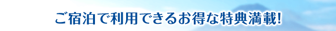 ご宿泊で利用できるお得な特典満載！